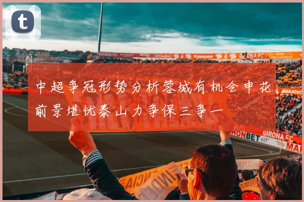 中超争冠形势分析蓉城有机会申花前景堪忧泰山力争保三争一